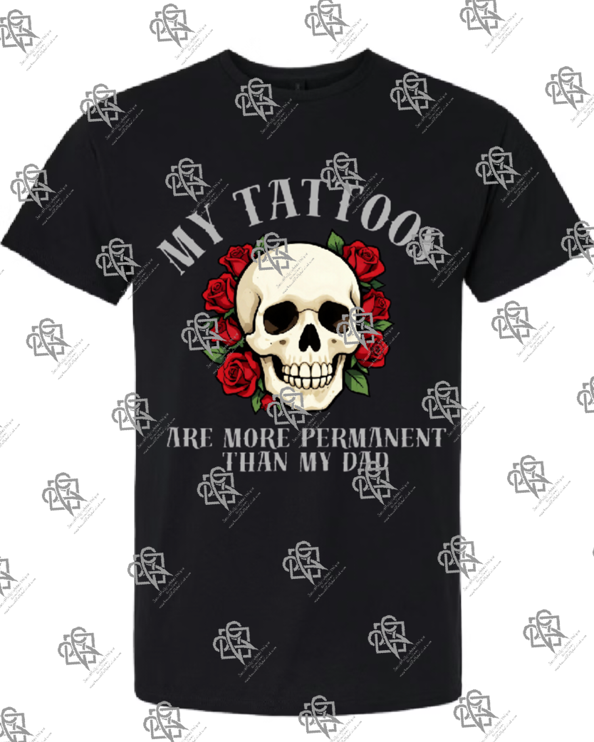 My Tattoos are More Permanent than my Dad T-shirt