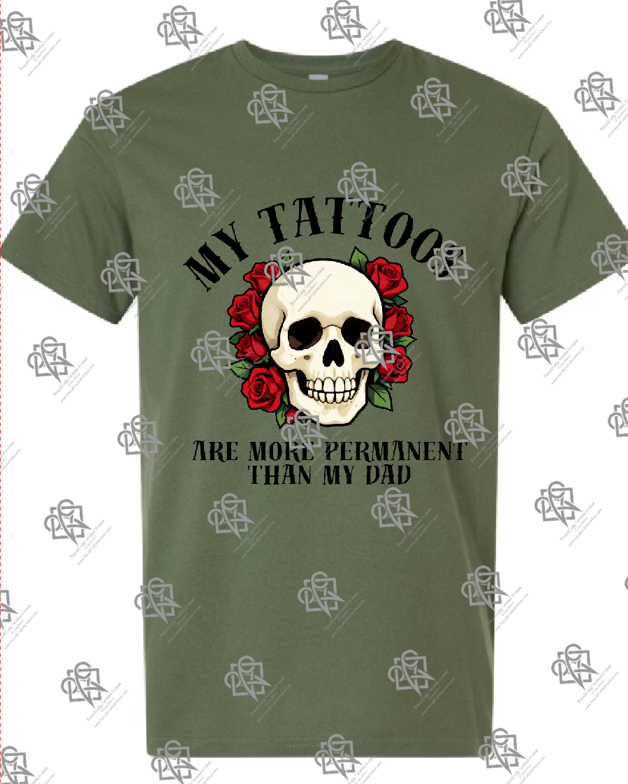 My Tattoos are More Permanent than my Dad T-shirt