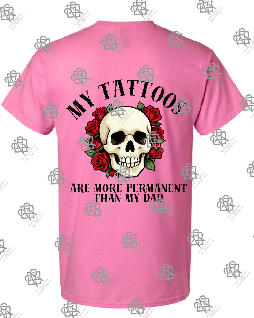 My Tattoos are More Permanent than my Dad T-shirt