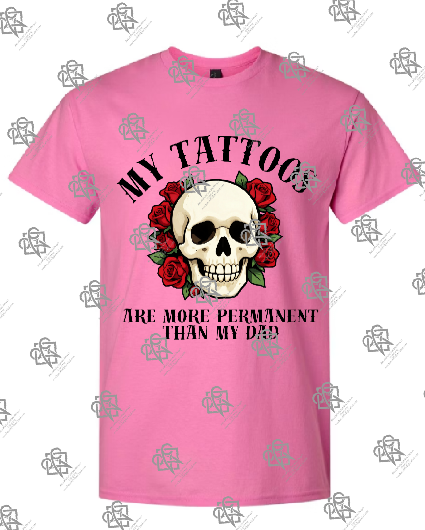 My Tattoos are More Permanent than my Dad T-shirt