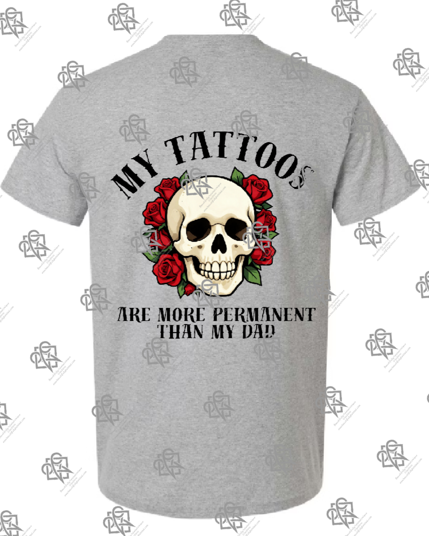 My Tattoos are More Permanent than my Dad T-shirt