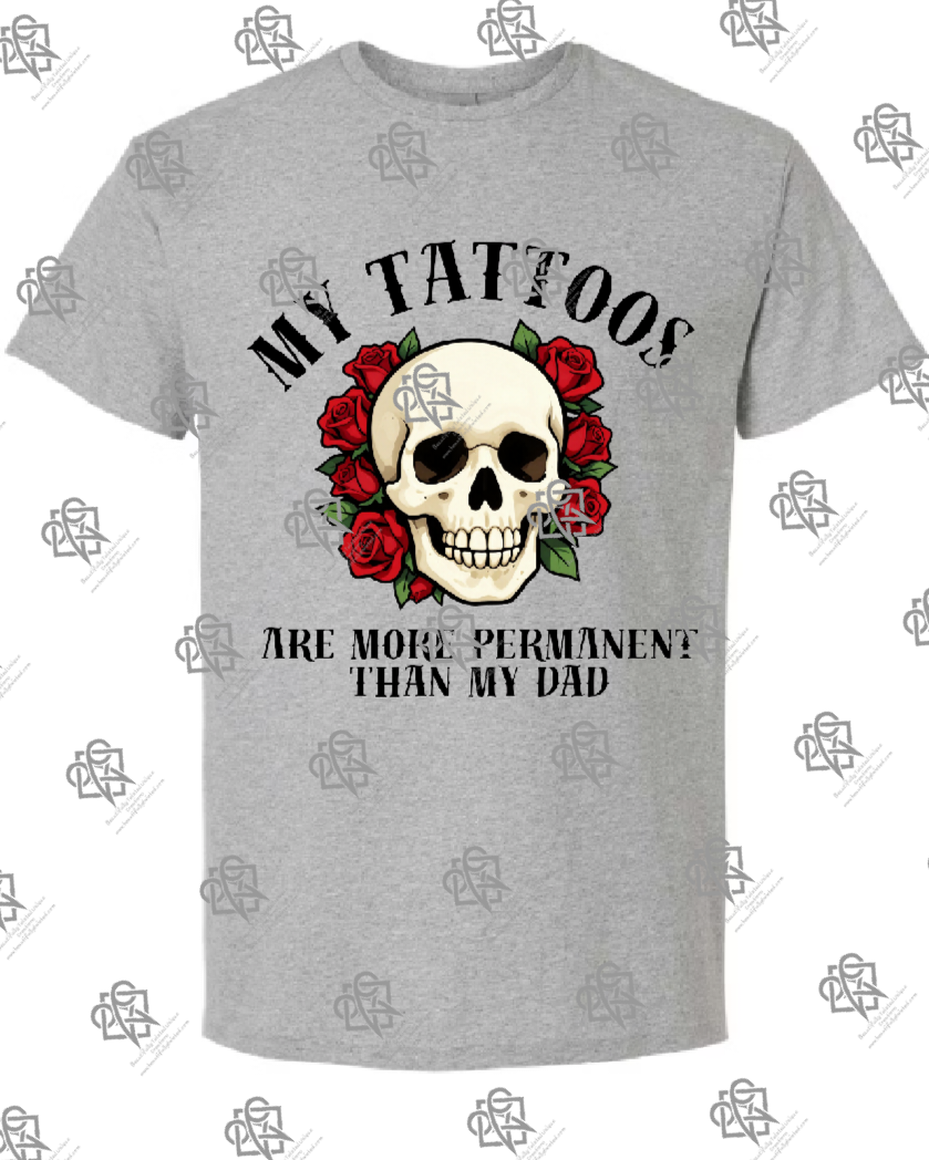 My Tattoos are More Permanent than my Dad T-shirt