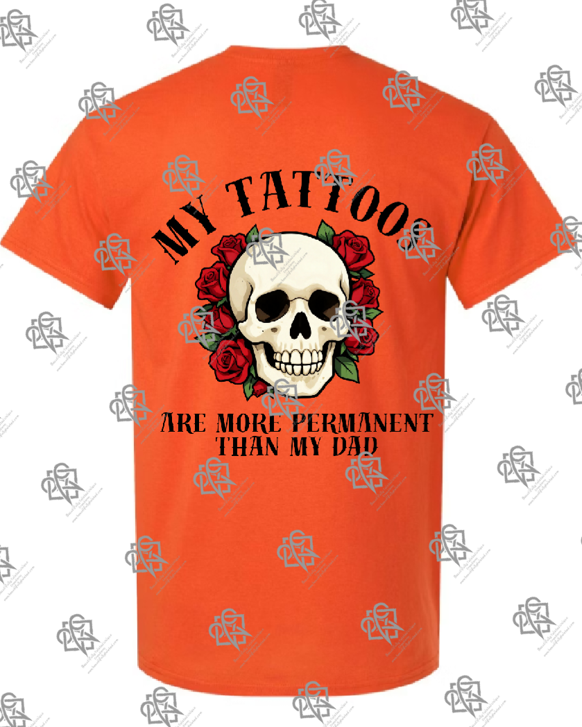 My Tattoos are More Permanent than my Dad T-shirt