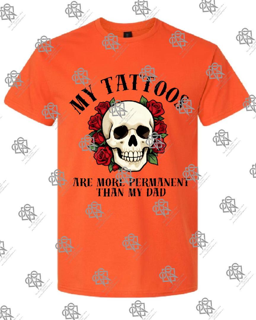 My Tattoos are More Permanent than my Dad T-shirt