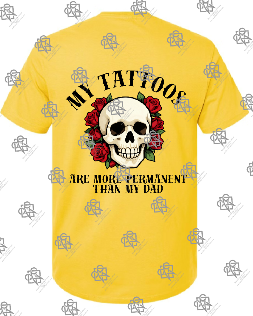 My Tattoos are More Permanent than my Dad T-shirt