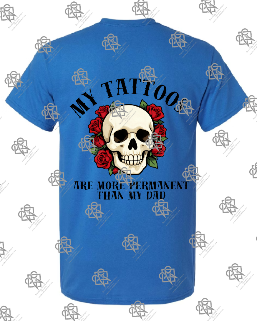My Tattoos are More Permanent than my Dad T-shirt