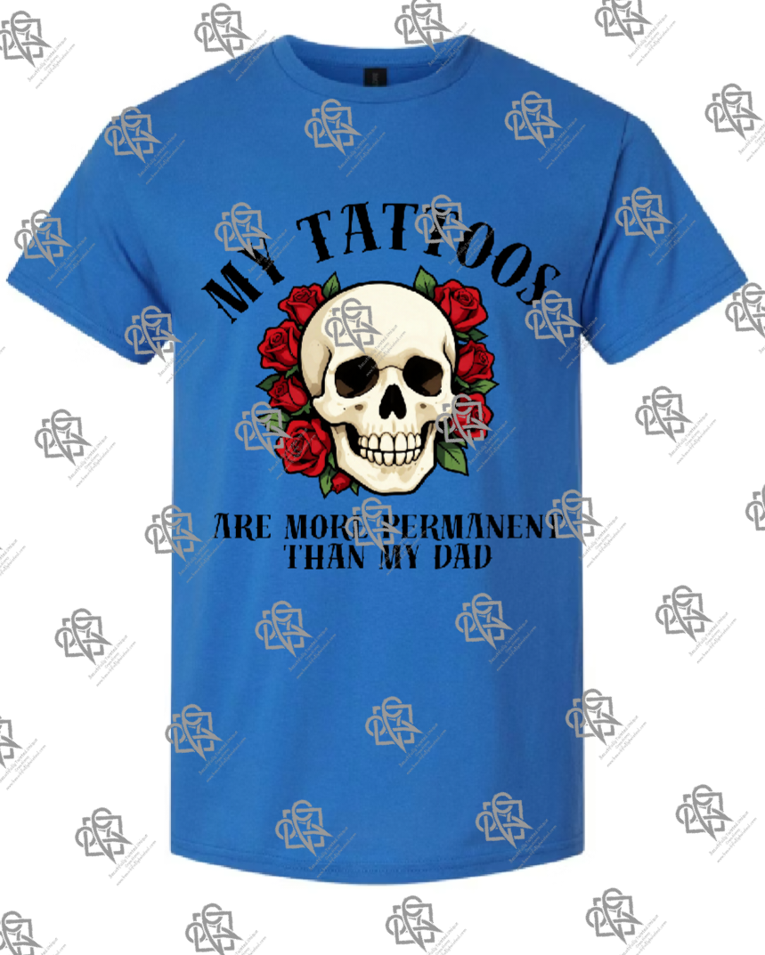 My Tattoos are More Permanent than my Dad T-shirt