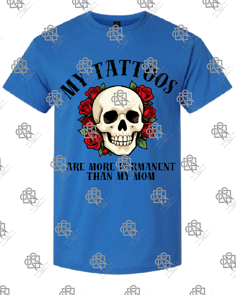 My Tattoos are More Permanent than my Mom T-shirt