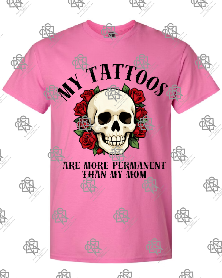 My Tattoos are More Permanent than my Mom T-shirt