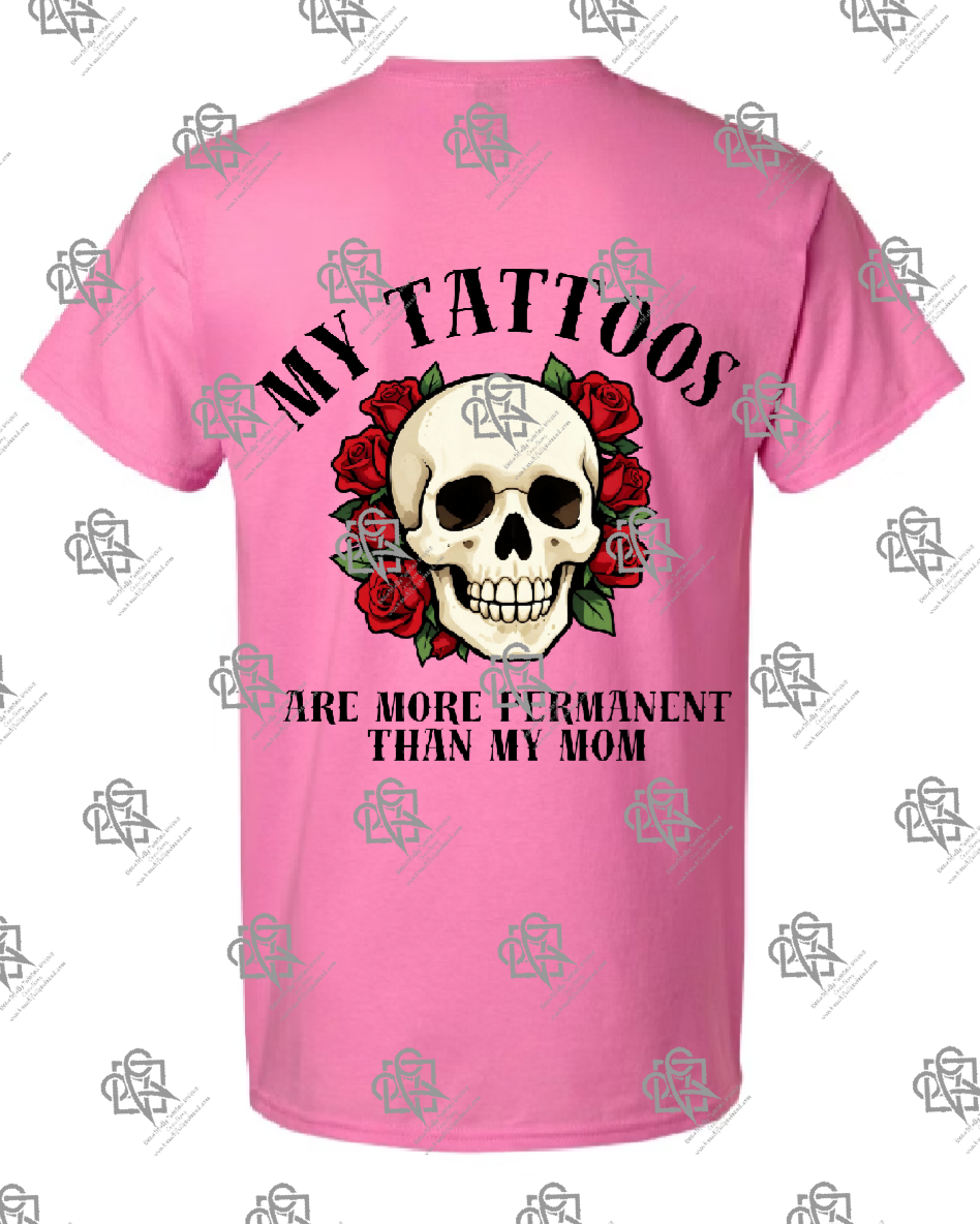 My Tattoos are More Permanent than my Mom T-shirt