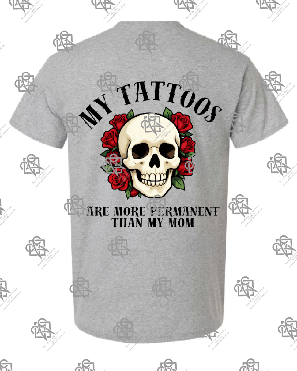 My Tattoos are More Permanent than my Mom T-shirt