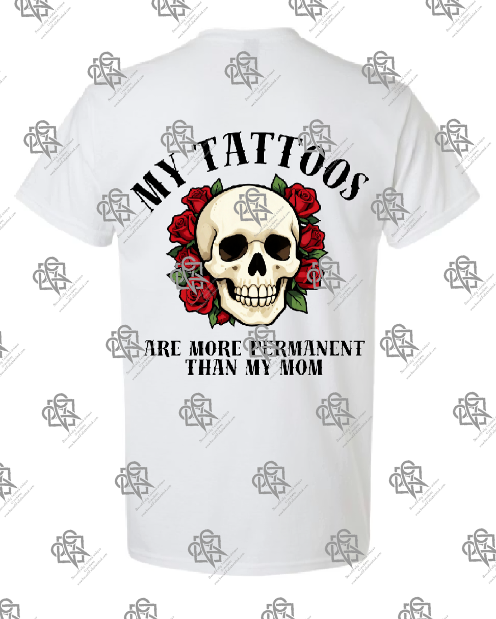 My Tattoos are More Permanent than my Mom T-shirt