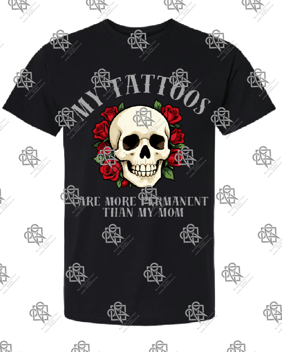 My Tattoos are More Permanent than my Mom T-shirt
