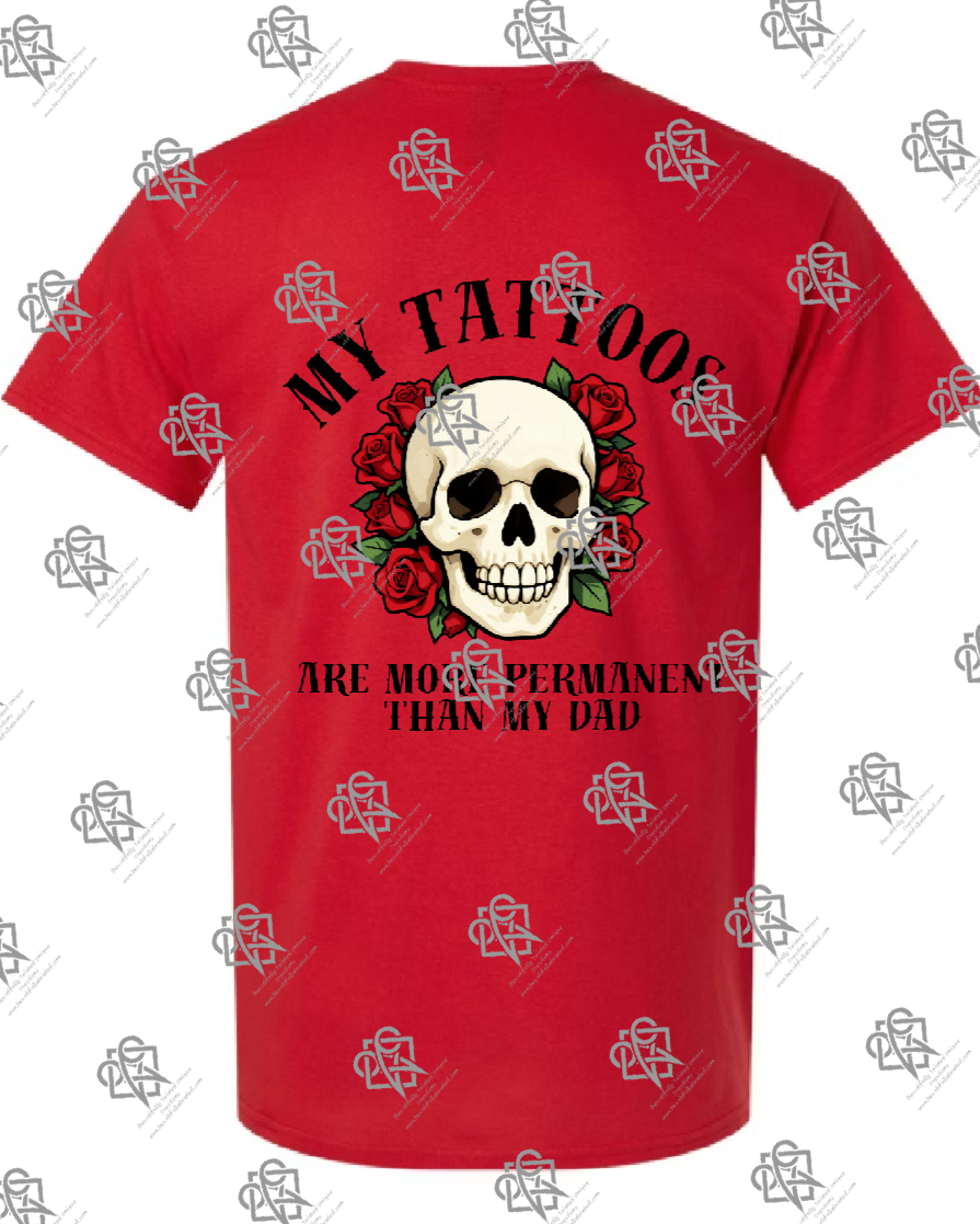 My Tattoos are More Permanent than my Dad T-shirt